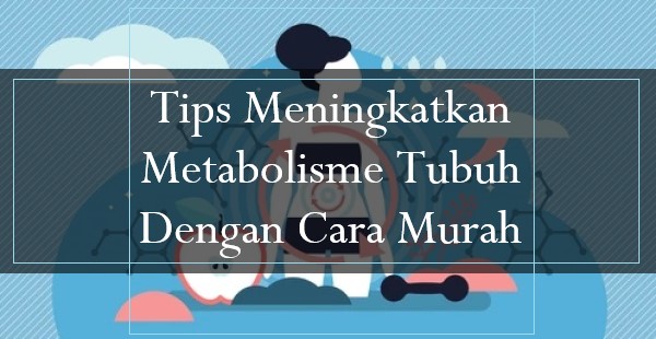 Tips Meningkatkan Metabolisme Tubuh Dengan Cara Murah