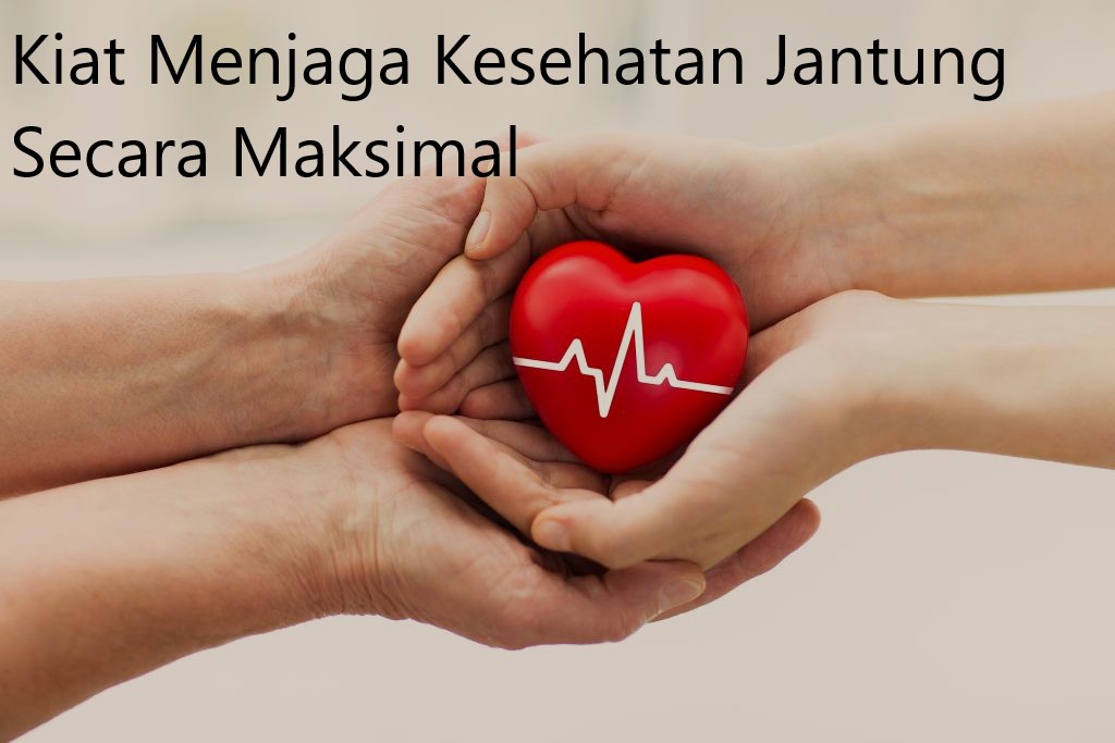 Kiat Menjaga Kesehatan Jantung Secara Maksimal