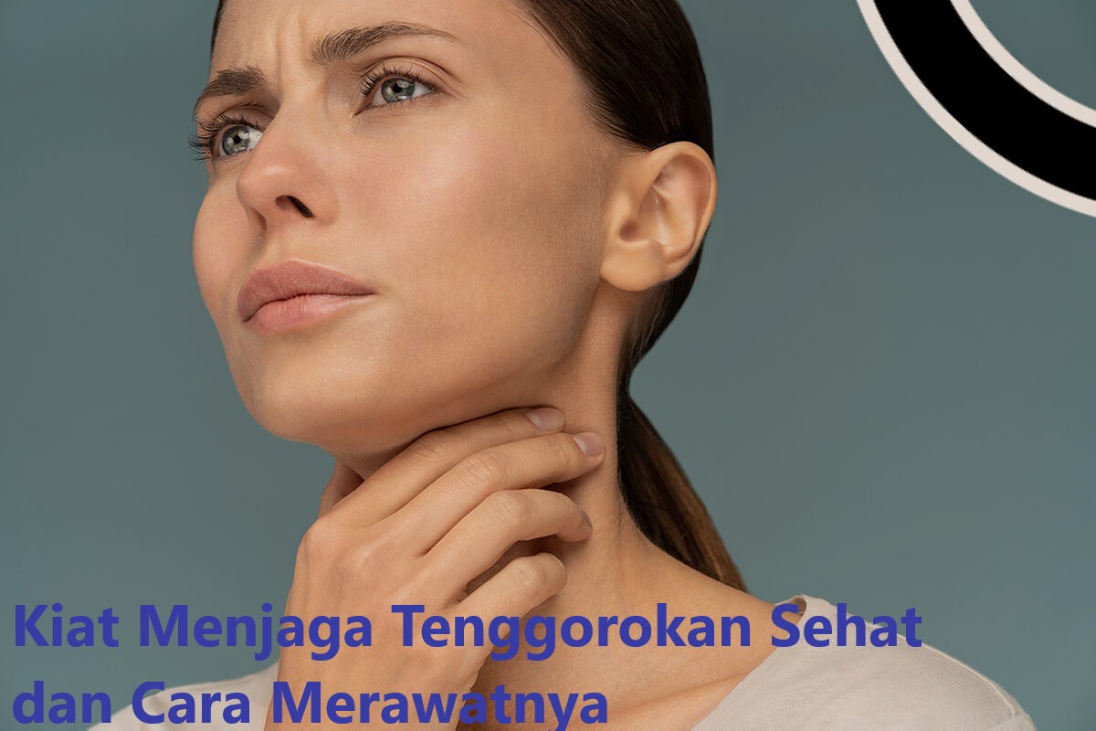 Kiat Menjaga Tenggorokan Sehat dan Cara Merawatnya